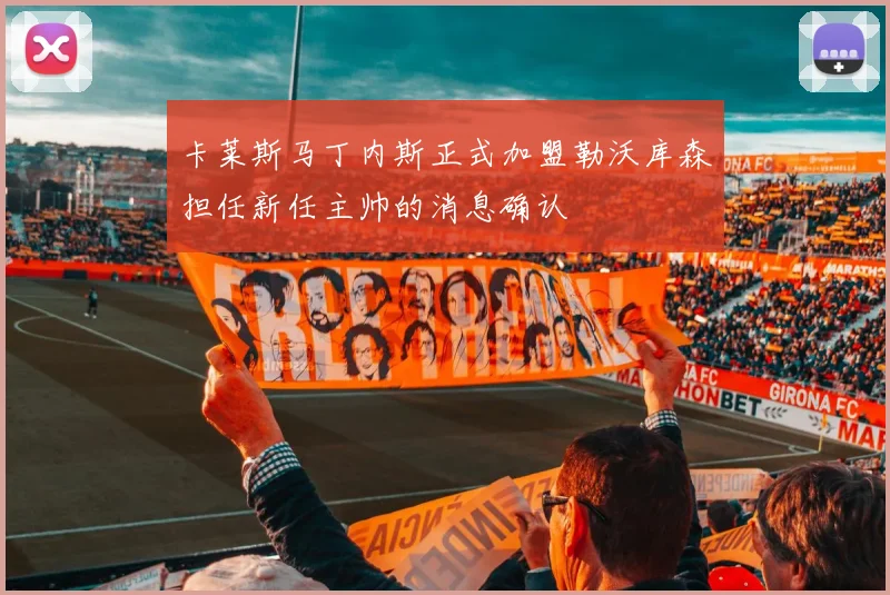 卡莱斯马丁内斯正式加盟勒沃库森担任新任主帅的消息确认