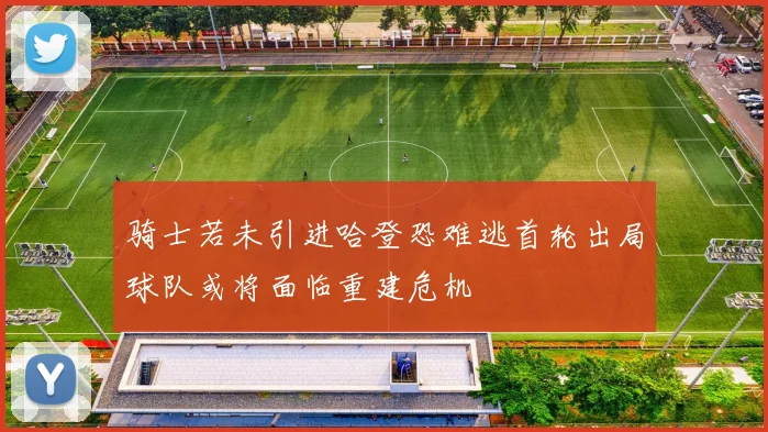 骑士若未引进哈登恐难逃首轮出局球队或将面临重建危机